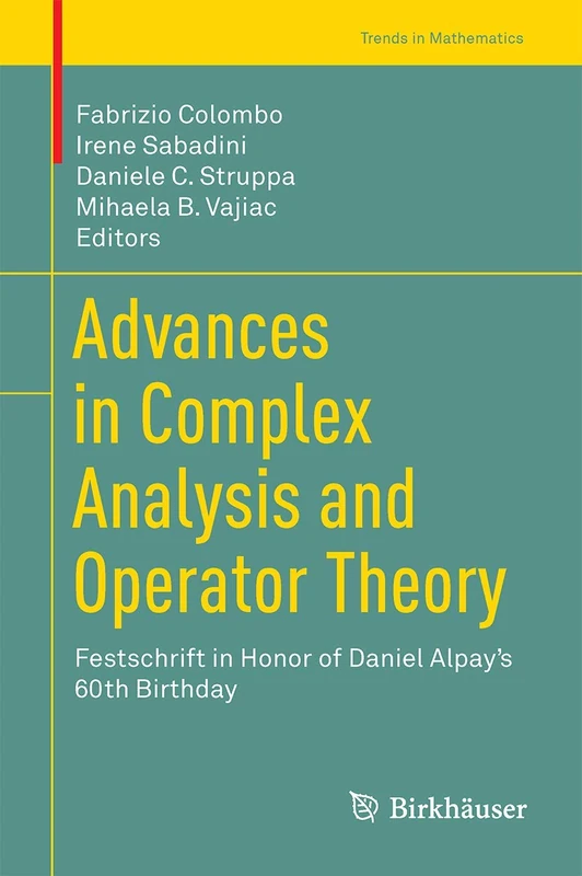 Advances in Complex Analysis and Operator Theory: Festschrift in Honor of Daniel Alpay’s 60th Birthday (Trends in Mathematics)