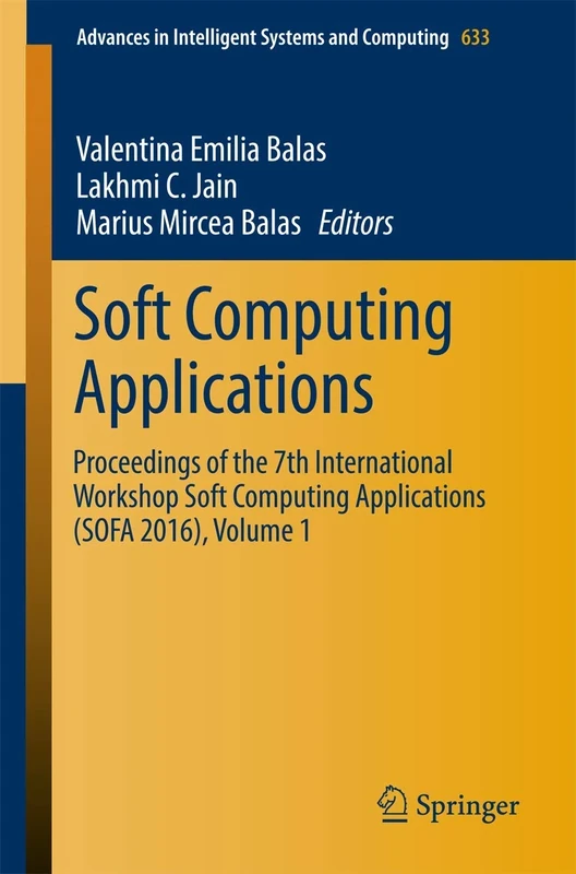 Soft Computing Applications: Proceedings of the 7th International Workshop Soft Computing Applications (SOFA 2016) , Volume 1: 633 (Advances in Intelligent Systems and Computing, 633)