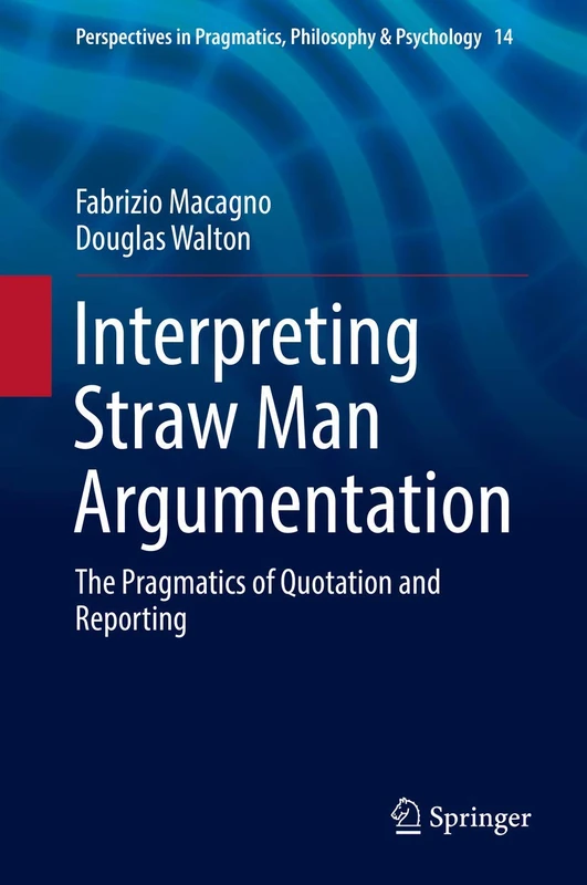 Interpreting Straw Man Argumentation: The Pragmatics of Quotation and Reporting: 14 (Perspectives in Pragmatics, Philosophy & Psychology, 14) - Image 1