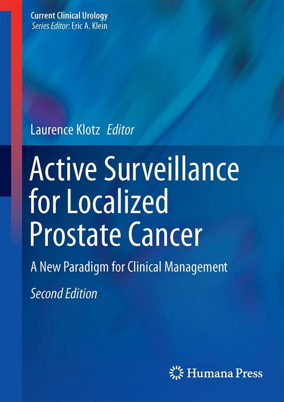 Active Surveillance for Localized Prostate Cancer: A New Paradigm for Clinical Management (Current Clinical Urology)