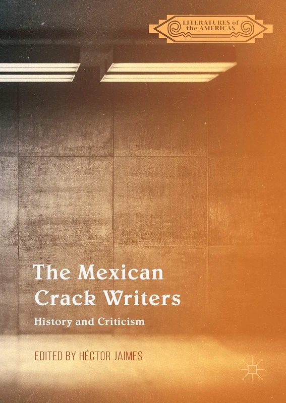 The Mexican Crack Writers: History and Criticism (Literatures of the Americas)