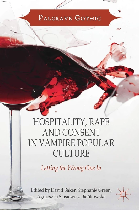 Hospitality, Rape and Consent in Vampire Popular Culture: Letting the Wrong One In (Palgrave Gothic)