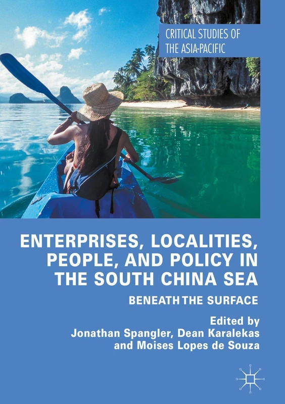 Enterprises, Localities, People, and Policy in the South China Sea: Beneath the Surface (Critical Studies of the Asia-Pacific)