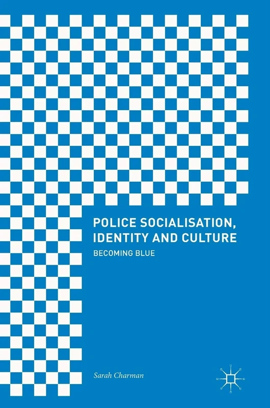 Police Socialisation, Identity and Culture: Becoming Blue