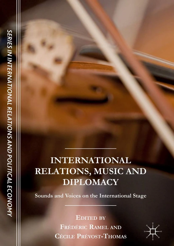 International Relations, Music and Diplomacy: Sounds and Voices on the International Stage (The Sciences Po Series in International Relations and Political Economy)