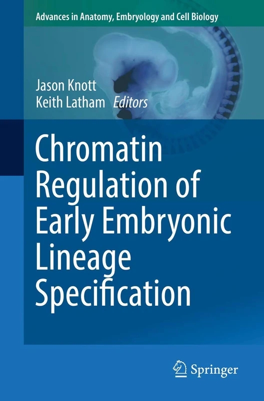 Chromatin Regulation of Early Embryonic Lineage Specification: 229 (Advances in Anatomy, Embryology and Cell Biology, 229)