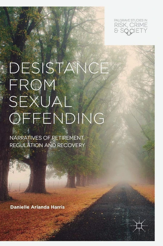 Desistance from Sexual Offending: Narratives of Retirement, Regulation and Recovery (Palgrave Studies in Risk, Crime and Society) - Image 1