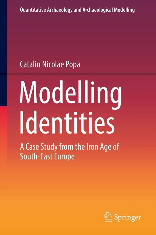 Modelling Identities: A Case Study from the Iron Age of South-East Europe (Quantitative Archaeology and Archaeological Modelling)
