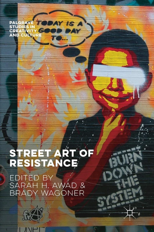 Street Art of Resistance (Palgrave Studies in Creativity and Culture)