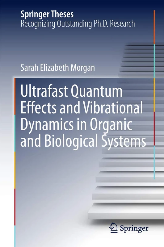Ultrafast Quantum Effects and Vibrational Dynamics in Organic and Biological Systems (Springer Theses)