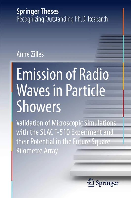Emission of Radio Waves in Particle Showers: Validation of Microscopic Simulations with the SLAC T-510 Experiment and their Potential in the Future Square Kilometre Array (Springer Theses)