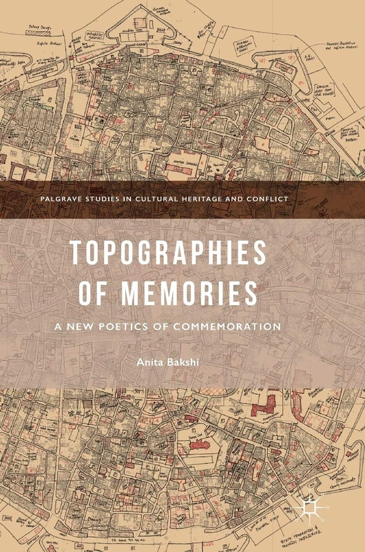 Topographies of Memories: A New Poetics of Commemoration (Palgrave Studies in Cultural Heritage and Conflict)