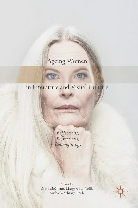 Ageing Women in Literature and Visual Culture: Reflections, Refractions, Reimaginings