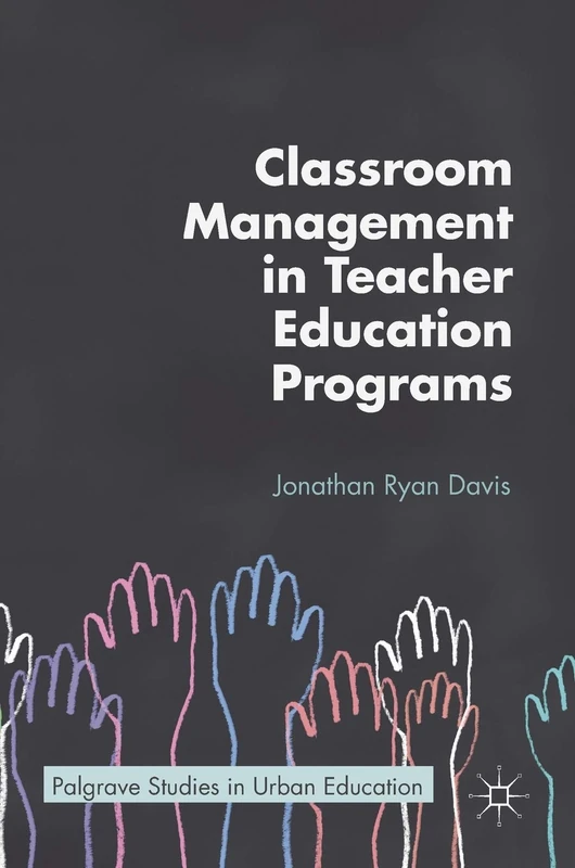 Classroom Management in Teacher Education Programs (Palgrave Studies in Urban Education)
