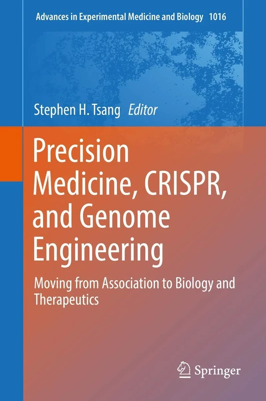 Precision Medicine, CRISPR, and Genome Engineering: Moving from Association to Biology and Therapeutics: 1016 (Advances in Experimental Medicine and Biology, 1016)
