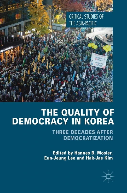 The Quality of Democracy in Korea: Three Decades after Democratization (Critical Studies of the Asia-Pacific)