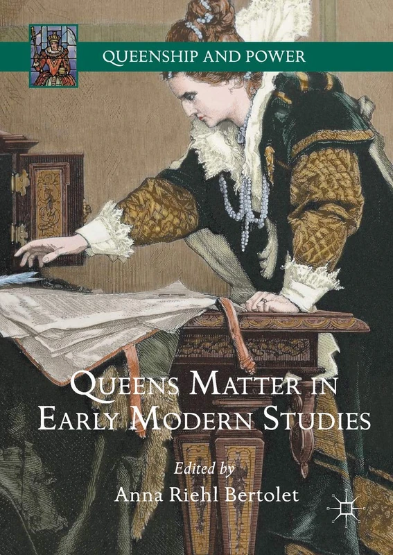 Queens Matter in Early Modern Studies (Queenship and Power)