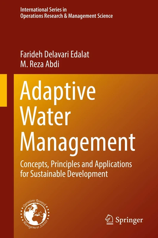 Adaptive Water Management: Concepts, Principles and Applications for Sustainable Development: 258 (International Series in Operations Research & Management Science, 258)