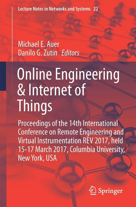 Online Engineering & Internet of Things: Proceedings of the 14th International Conference on Remote Engineering and Virtual Instrumentation REV 2017, ... (Lecture Notes in Networks and Systems, 22)