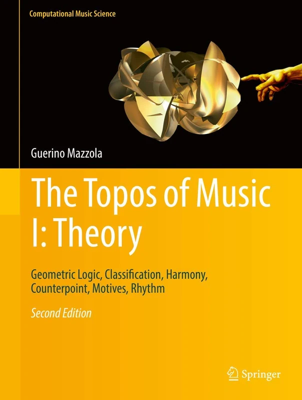 The Topos of Music I: Theory: Geometric Logic, Classification, Harmony, Counterpoint, Motives, Rhythm: 1 (Computational Music Science)