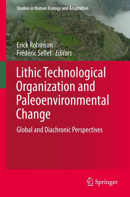 Lithic Technological Organization and Paleoenvironmental Change: Global and Diachronic Perspectives: 9 (Studies in Human Ecology and Adaptation, 9)