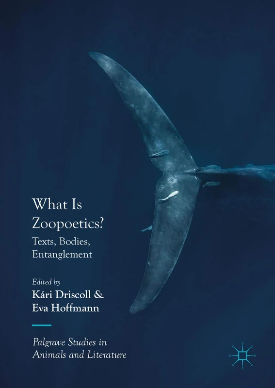 What Is Zoopoetics?: Texts, Bodies, Entanglement (Palgrave Studies in Animals and Literature)