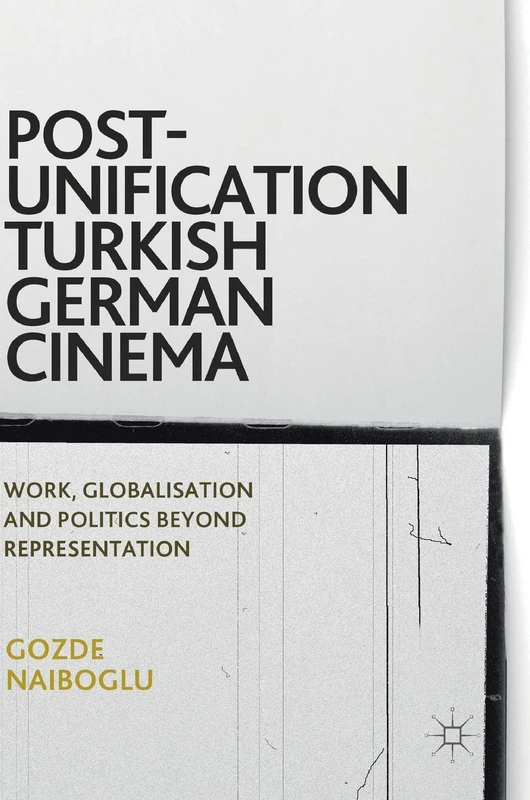 Post-Unification Turkish German Cinema: Work, Globalisation and Politics Beyond Representation