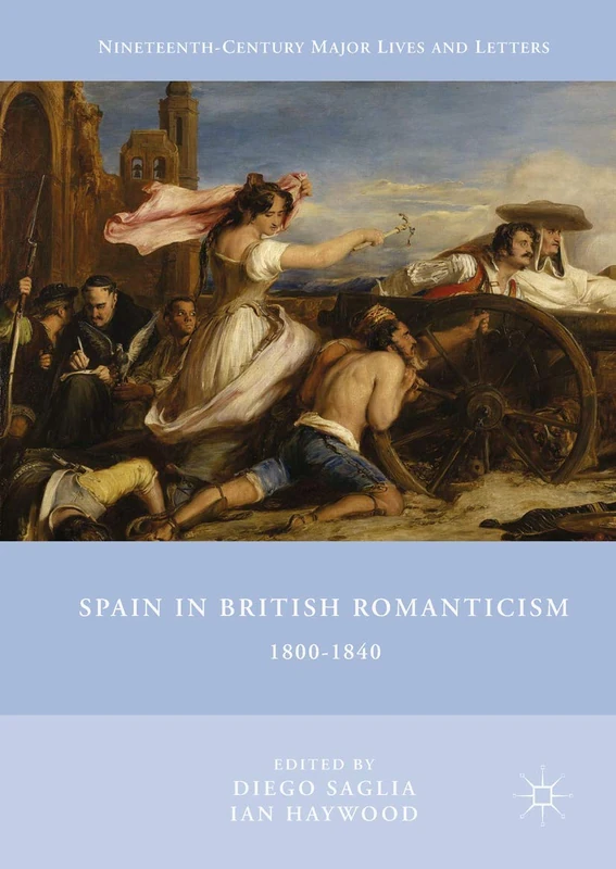 Spain in British Romanticism: 1800-1840 (Nineteenth-Century Major Lives and Letters)