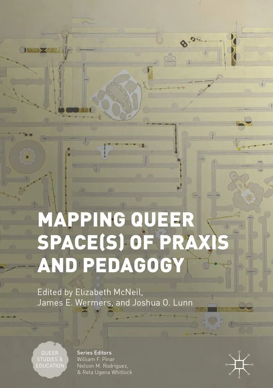 Mapping Queer Space(s) of Praxis and Pedagogy (Queer Studies and Education)