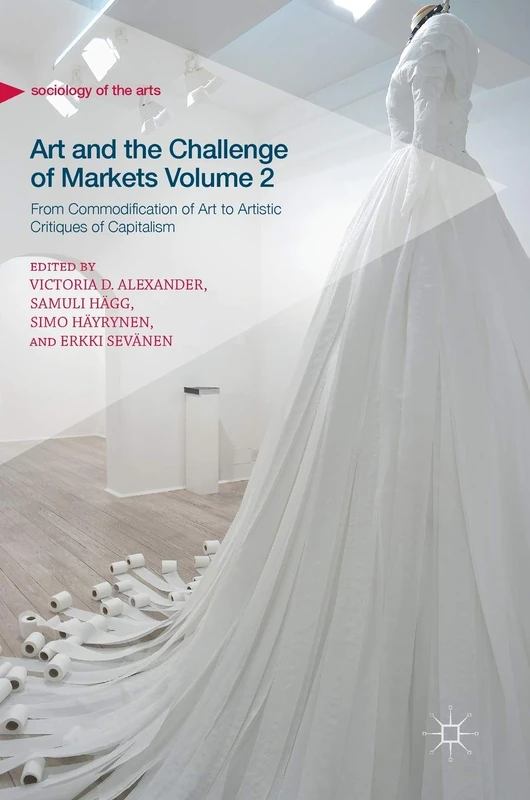 Art and the Challenge of Markets Volume 2: From Commodification of Art to Artistic Critiques of Capitalism (Sociology of the Arts)