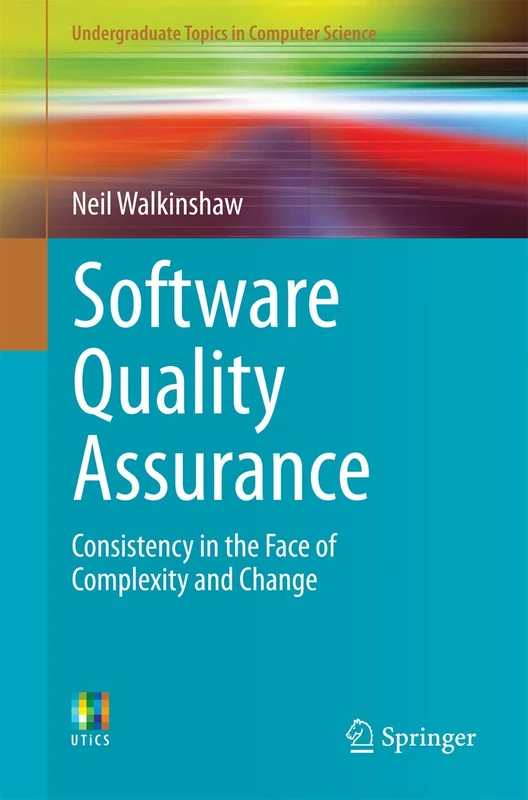 Software Quality Assurance: Consistency in the Face of Complexity and Change (Undergraduate Topics in Computer Science)