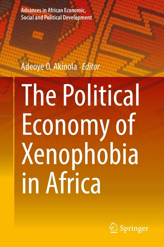 The Political Economy of Xenophobia in Africa (Advances in African Economic, Social and Political Development)