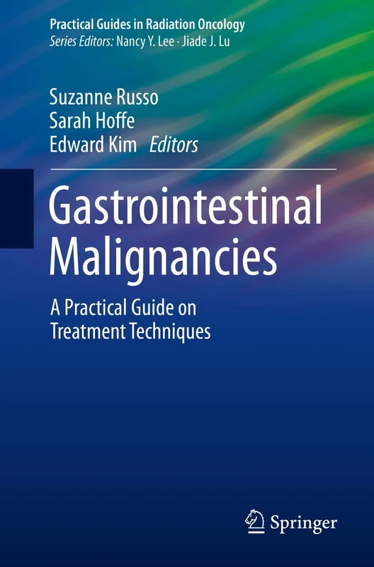 Gastrointestinal Malignancies: A Practical Guide on Treatment Techniques (Practical Guides in Radiation Oncology)