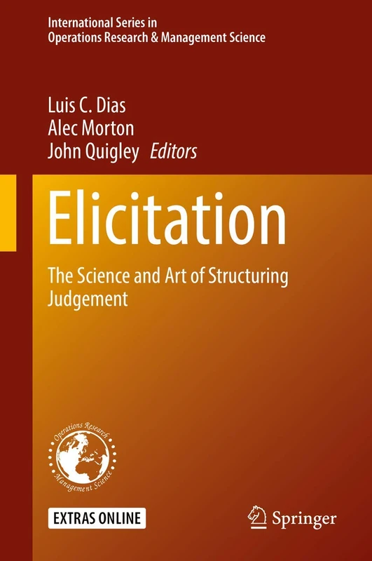 Elicitation: The Science and Art of Structuring Judgement: 261 (International Series in Operations Research & Management Science, 261)