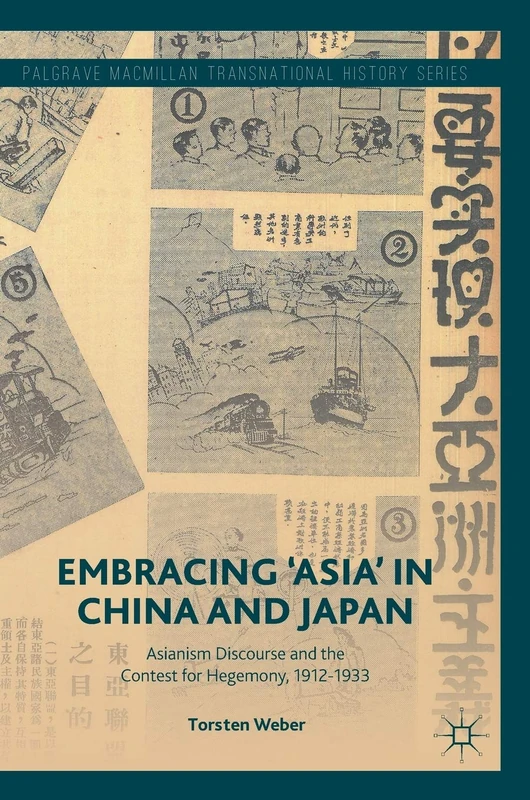 Embracing 'Asia' in China and Japan: Asianism Discourse and the Contest for Hegemony, 1912-1933 (Palgrave Macmillan Transnational History Series)