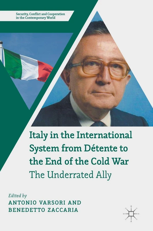 Italy in the International System from Détente to the End of the Cold War: The Underrated Ally (Security, Conflict and Cooperation in the Contemporary World)