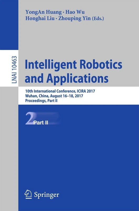 Intelligent Robotics and Applications: 10th International Conference, ICIRA 2017, Wuhan, China, August 16–18, 2017, Proceedings, Part II: 10463 (Lecture Notes in Computer Science, 10463)