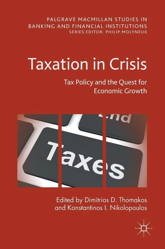 Taxation in Crisis: Tax Policy and the Quest for Economic Growth (Palgrave Macmillan Studies in Banking and Financial Institutions)