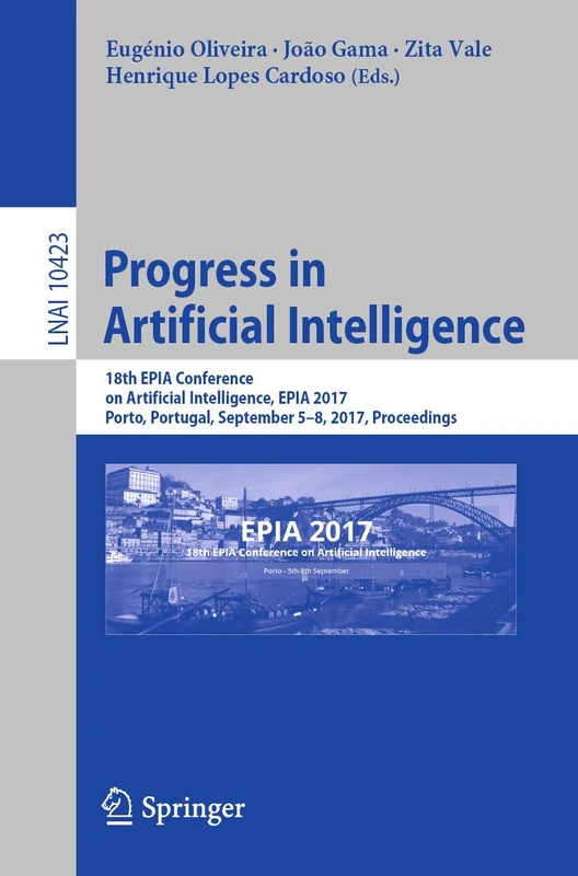 Progress in Artificial Intelligence: 18th EPIA Conference on Artificial Intelligence, EPIA 2017, Porto, Portugal, September 5-8, 2017, Proceedings: 10423 (Lecture Notes in Computer Science, 10423)