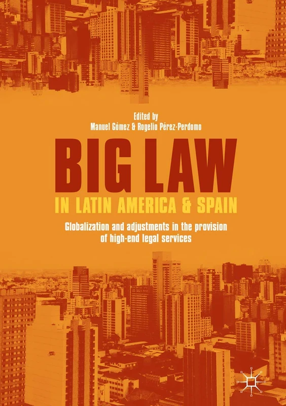Big Law in Latin America and Spain: Globalization and Adjustments in the Provision of High-End Legal Services