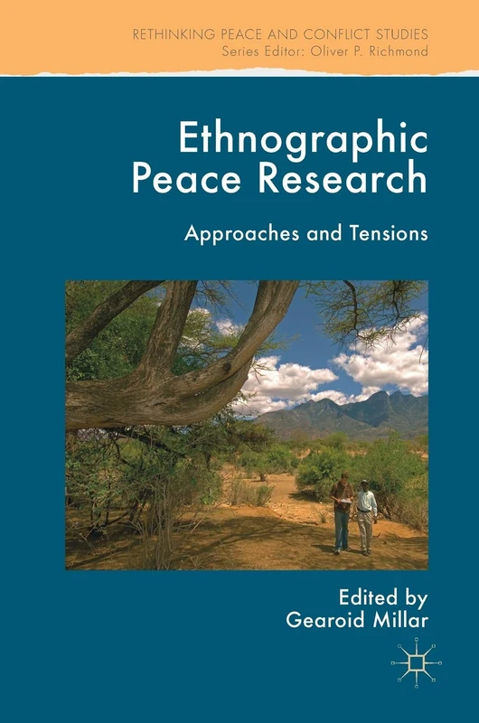 Ethnographic Peace Research: Approaches and Tensions (Rethinking Peace and Conflict Studies)