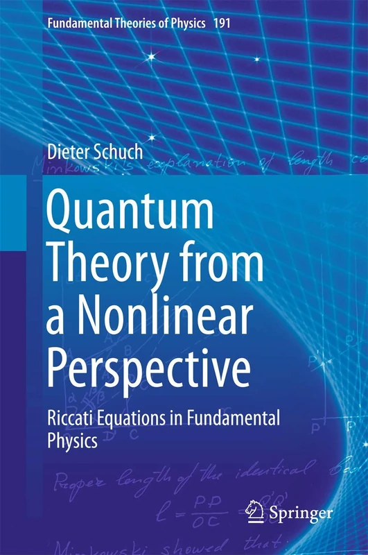 Quantum Theory from a Nonlinear Perspective: Riccati Equations in Fundamental Physics: 191 (Fundamental Theories of Physics, 191)