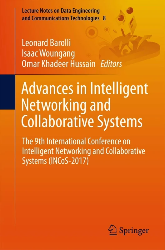 Advances in Intelligent Networking and Collaborative Systems: The 9th International Conference on Intelligent Networking and Collaborative Systems ... and Communications Technologies, 8)