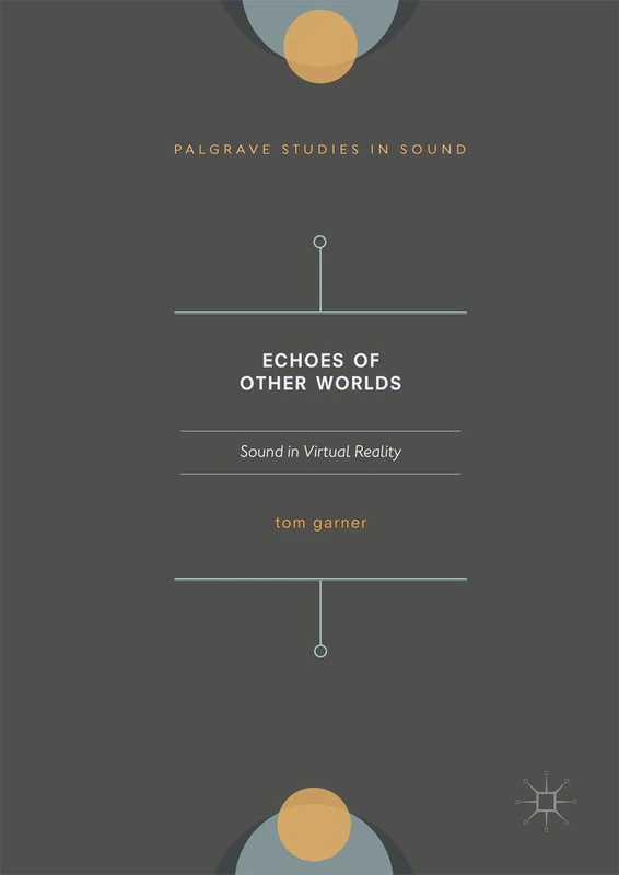 Echoes of Other Worlds: Sound in Virtual Reality: Past, Present and Future (Palgrave Studies in Sound)