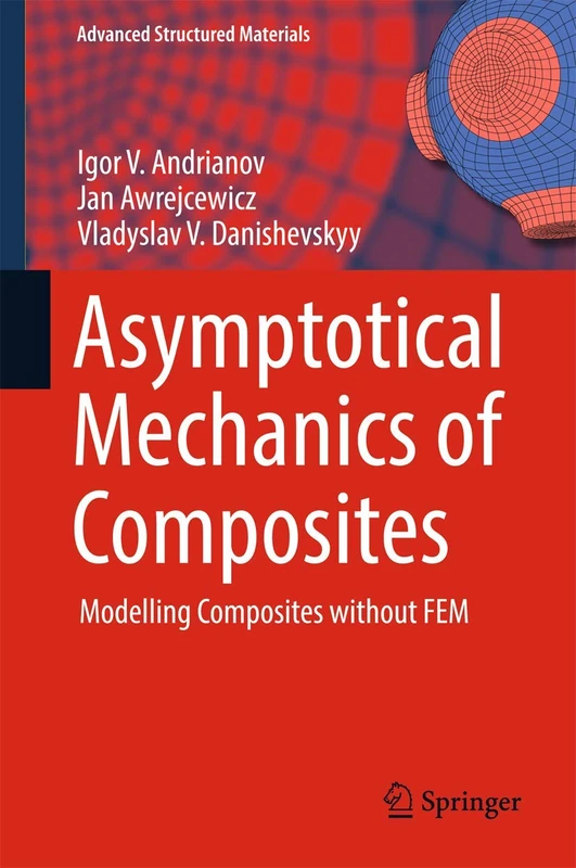 Asymptotical Mechanics of Composites: Modelling Composites without FEM: 77 (Advanced Structured Materials, 77)