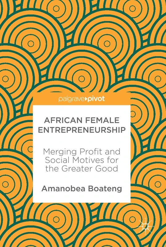 African Female Entrepreneurship: Merging Profit and Social Motives for the Greater Good