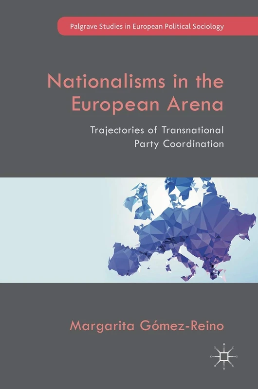 Nationalisms in the European Arena: Trajectories of Transnational Party Coordination (Palgrave Studies in European Political Sociology)