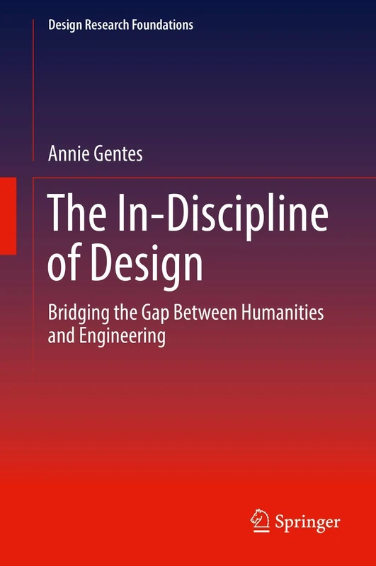 The In-Discipline of Design: Bridging the Gap Between Humanities and Engineering (Design Research Foundations)