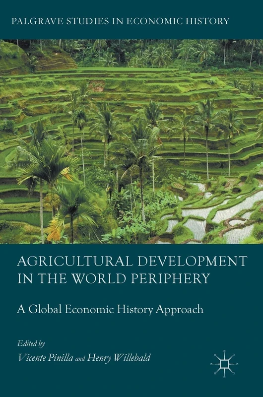 Agricultural Development in the World Periphery: A Global Economic History Approach (Palgrave Studies in Economic History)