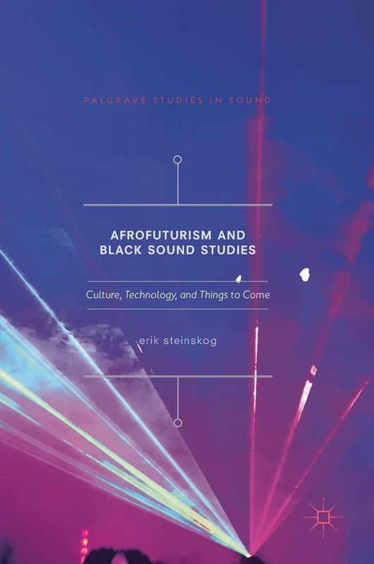 Afrofuturism and Black Sound Studies: Culture, Technology, and Things to Come (Palgrave Studies in Sound)